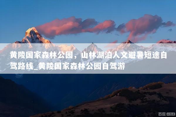 黄陵国家森林公园，山林湖泊人文避暑短途自驾路线_黄陵国家森林公园自驾游