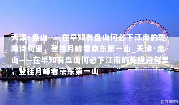天津·盘山——在早知有盘山何必下江南的乾隆诗句里，登挂月峰看京东第一山_天津·盘山——在早知有盘山何必下江南的乾隆诗句里，登挂月峰看京东第一山