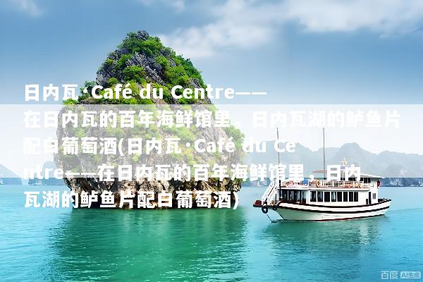 日内瓦·Café du Centre——在日内瓦的百年海鲜馆里，日内瓦湖的鲈鱼片配白葡萄酒(日内瓦·Café du Centre——在日内瓦的百年海鲜馆里，日内瓦湖的鲈鱼片配白葡萄酒)