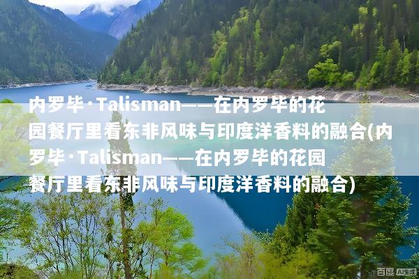 内罗毕·Talisman——在内罗毕的花园餐厅里看东非风味与印度洋香料的融合(内罗毕·Talisman——在内罗毕的花园餐厅里看东非风味与印度洋香料的融合)