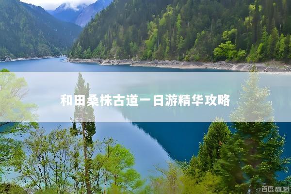 和田桑株古道一日游精华攻略