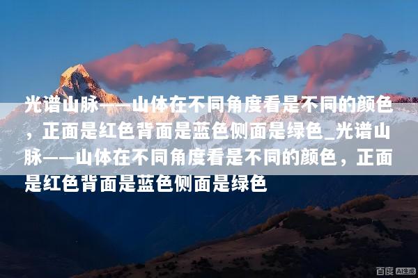 光谱山脉——山体在不同角度看是不同的颜色，正面是红色背面是蓝色侧面是绿色_光谱山脉——山体在不同角度看是不同的颜色，正面是红色背面是蓝色侧面是绿色