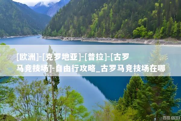 [欧洲]-[克罗地亚]-[普拉]-[古罗马竞技场]-自由行攻略_古罗马竞技场在哪